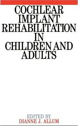 Cochlear Implant Rehabilitation In Children And Adults, De Dianne J. Allum. Editorial John Wiley And Sons Ltd, Tapa Blanda En Inglés