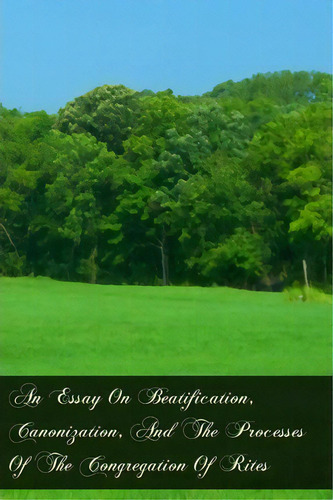 An Essay On Beatification, Canonization, And The Processes Of The Congregation Of Rites, De Rev F W Faber. Editorial Createspace Independent Publishing Platform, Tapa Blanda En Inglés