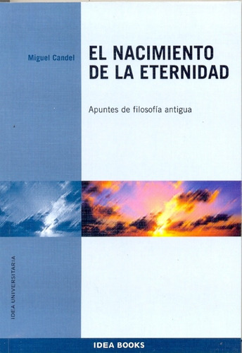 El Nacimiento De La Eternidad: Apuntes De Filosofia Antigua, De Candel Miguel. Serie N/a, Vol. Volumen Unico. Editorial Idea Books, Tapa Blanda, Edición 1 En Español, 2002
