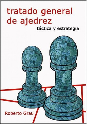 Tratado General De Ajedrez, Tactica Y Estrategia - R. Grau