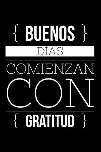 Buenos Dias Comienzan Con Gratitud: Good Days Start With Gra