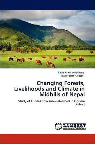 Changing Forests, Livelihoods And Climate In Midhills Of Nepal, De Babu Ram Lamichhane. Editorial Lap Lambert Academic Publishing, Tapa Blanda En Inglés