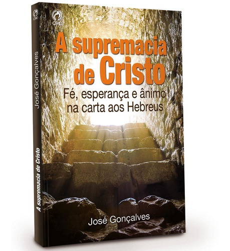 A Supremacia De Cristo - Fé, Esperança E Ânimo Em Hebreus