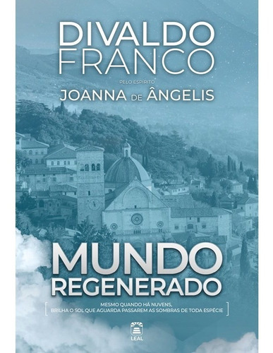 Livro: Mundo Regenerado - Mesmo Quando Há Nuvens, Brilha O Sol Que Aguarda Passarem As Sombras De Toda Espécie, Por Divaldo Franco, Editora Leal, Fevereiro 2023