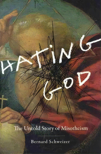 Hating God : The Untold Story Of Misotheism, De Bernard Schweizer. Editorial Oxford University Press Inc, Tapa Dura En Inglés
