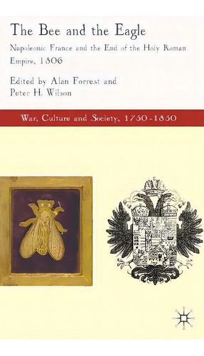 The Bee And The Eagle: Napoleonic France And The End Of The Holy Roman Empire, 1806, De Forrest, Alan. Editorial Springer Nature, Tapa Dura En Inglés
