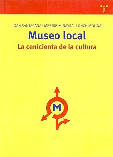 Museo Local: La Cenicienta De La Cultura, De Santacana I Mestre, Joan. Editorial Ediciones Trea, S.l., Tapa Blanda En Español