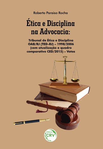 Ética e disciplina na advocacia: tribunal de ética e disciplina oab/rj (ted-rj) 1998/2006 (com atualização e quadro comparativo ced/2015) votos, de Rocha, Roberto Paraiso. Editora CRV LTDA ME, capa mole em português, 2019