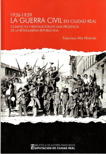 La Guerra Civil En Ciudad Real (1936-1939), De Alía Miranda, Francisco. Editorial Diputación Provincial De Ciudad Real, Tapa Dura En Español