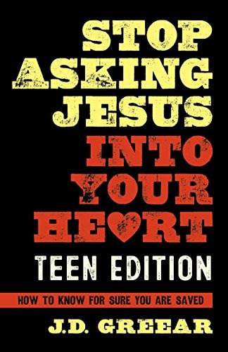 Stop Asking Jesus Into Your Heart The Teen Edition