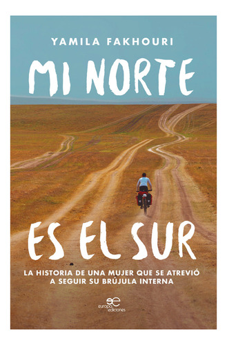Mi Norte Es El Sur: La Historia De Una Mujer Que Se Atrevió A Seguir Su Brújula Interna, De Fakhouri, Yamila., Vol. 1. Editorial Europa Ediciones, Tapa Blanda En Español