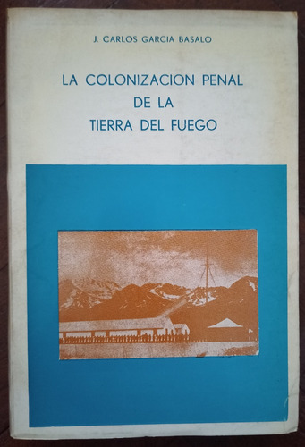 La Colonización Penal De La Tierra Del Fuego - Garcia Basalo