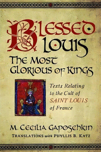 Blessed Louis, The Most Glorious Of Kings, De M. Cecilia Gaposchkin. Editorial University Notre Dame Press, Tapa Blanda En Inglés