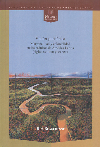 Visión Periférica. Marginalidad Y Colonialidad En Las Crónicas De América Latina (siglos Xvi-xvii Y Xx-xxi), De Kim Beauchesne. Editorial Iberoamericana, Tapa Blanda, Edición 1 En Español, 2013