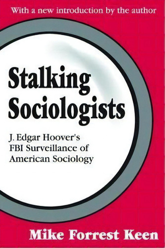Stalking Sociologists : J. Edgar Hoover's Fbi Surveillance Of American Sociology, De Mike Forrest Keen. Editorial Taylor & Francis Inc, Tapa Blanda En Inglés
