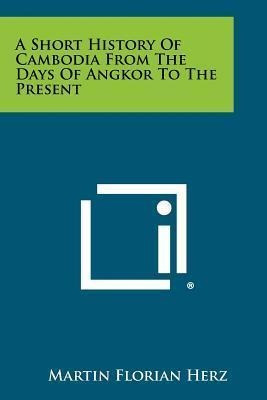 A Short History Of Cambodia From The Days Of Angkor To Th...