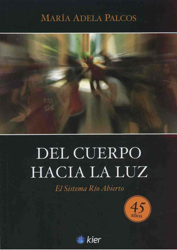 DEL CUERPO HACIA LA LUZ: El sistema río abierto, de Palcos, María Adela. Editorial EDICIONES GAVIOTA, tapa pasta blanda, edición 1 en español