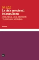 Comprar La Vida Emocional Del Populismo: Cómo El Miedo, El Asco, El Resentimiento Y El Amor Socavan La Democracia, De Illouz, Eva. Editorial Katz Barpal Editores Sl, Tapa Blanda En Español, 2023
