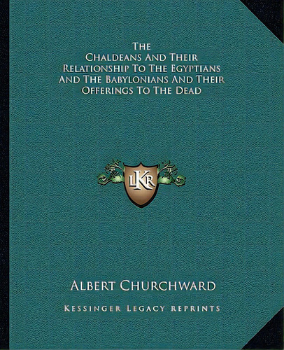The Chaldeans And Their Relationship To The Egyptians And The Babylonians And Their Offerings To ..., De Churchward, Albert. Editorial Kessinger Pub Llc, Tapa Blanda En Inglés