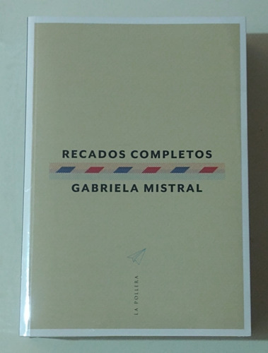 Recados Completos / Gabriela Mistral / La Pollera Ediciones