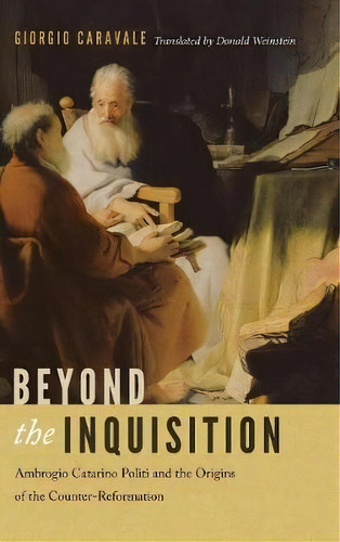 Beyond The Inquisition : Ambrogio Catarino Politi And The Origins Of The Counter-reformation, De Professor Giorgio Caravale. Editorial University Of Notre Dame Press, Tapa Dura En Inglés