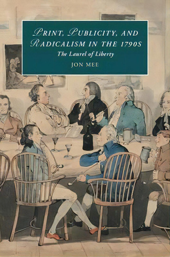 Print, Publicity, And Popular Radicalism In The 1790s : The Laurel Of Liberty, De Jon Mee. Editorial Cambridge University Press, Tapa Blanda En Inglés
