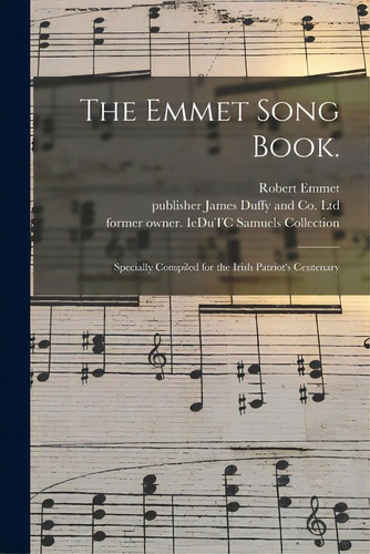The Emmet Song Book.: Specially Compiled For The Irish Patriot's Centenary, De Emmet, Robert 1778-1803. Editorial Legare Street Pr, Tapa Blanda En Inglés