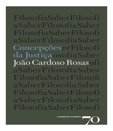 Concepções Da Justiça: Concepções Da Justiça, De Rosas, Joao Cardoso. Editora Edicoes 70 (almedina), Capa Mole, Edição 1 Em Português