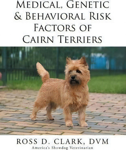 Medical, Genetic & Behavioral Risk Factors Of Cairn Terriers, De Dvm Ross D Clark., Vol. 1. Editorial Xlibris, Tapa Blanda En Inglés