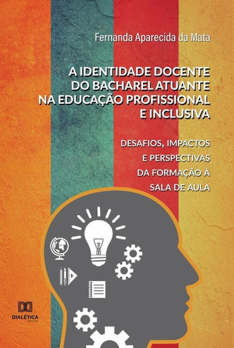 A Identidade Docente Do Bacharel Atuante Na Educação Profissional E Inclusiva, De Fernanda Aparecida Da Mata. Editorial Dialética, Tapa Blanda En Portugués, 2022