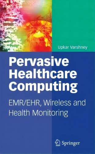 Pervasive Healthcare Computing : Emr/ehr, Wireless And Health Monitoring, De Upkar Varshney., Vol. 1. Editorial Springer-verlag New York Inc., Tapa Dura En Inglés, 2009
