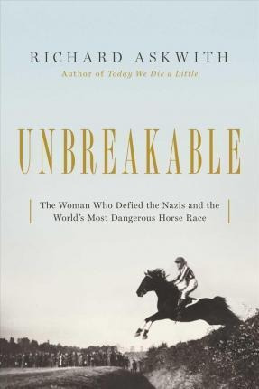 Unbreakable : The Woman Who Defied The Nazis In The World...