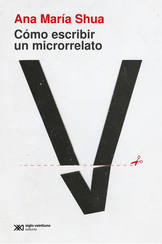 Cómo escribir un microrrelato, de Ana María Shua., vol. Único. Editorial Siglo XXI, tapa blanda, edición 2023 en español, 2023