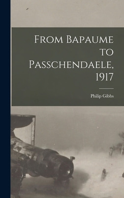 Libro From Bapaume To Passchendaele, 1917 - Gibbs, Philip...