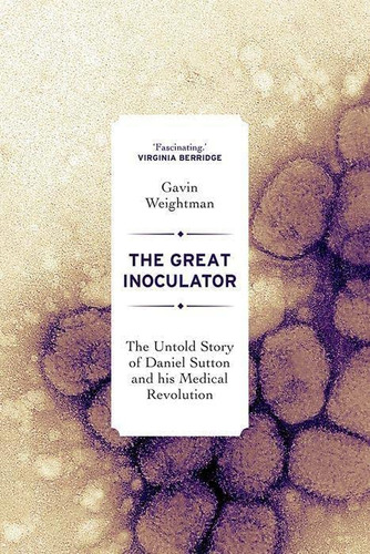 The Great Inoculator: The Untold Story Of Daniel Sutton And His Medical Revolution, De Gavin. Editorial Yale University Press, Tapa Dura En Inglés