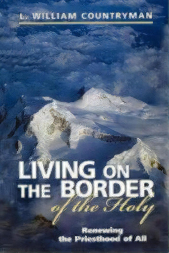 Living On The Border Of The Holy : Renewing The Priesthood Of All, De L. William Countryman. En Inglés