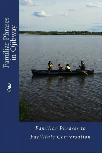 Familiar Phrases In Ojibway: Familiar Phrases To Facilitate Conversation, De 1872, Wikwemikong. Editorial Createspace, Tapa Blanda En Inglés