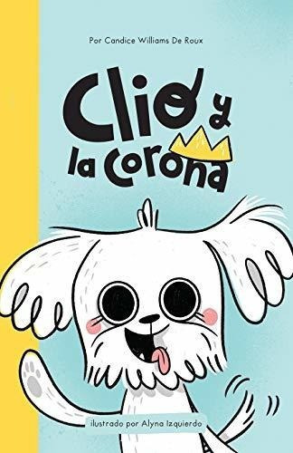 Clio Y La Corona (diario Secreto De Un Perro Sobre., de Williams, Candice Eugene. Editorial Independently Published en español