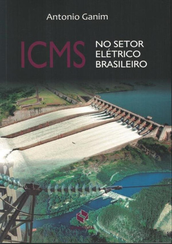 Icms No Setor Eletrico Brasileiro: Icms No Setor Eletrico Brasileiro, De Ganim, Antonio. Editora Synergia, Capa Mole, Edição 1 Em Português, 2017