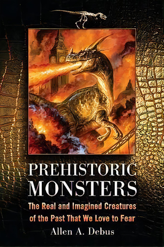 Prehistoric Monsters, De Allen A. Debus. Editorial Mcfarland Co Inc, Tapa Blanda En Inglés