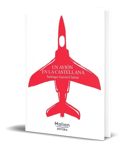 Un Avion En La Castellana, De Santiago Garci-clairac. Editorial Malian Editora, Tapa Blanda En Español, 2019