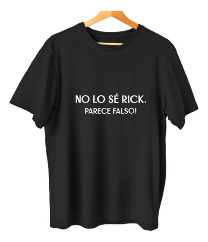 Remera  No Lo Se Rick Parece Falso 