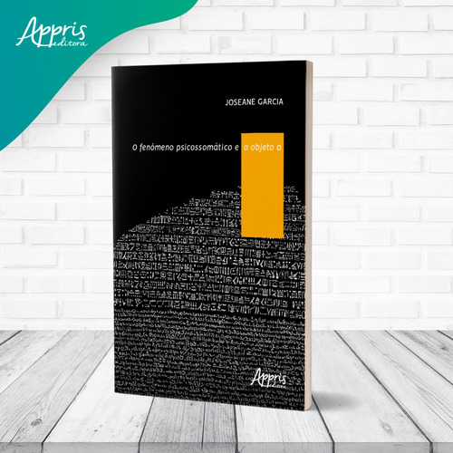 O fenômeno psicossomático e o objeto A, de Garcia, Joseane. Editorial Appris Editora e Livraria Eireli - ME, capa mole em português, 2021