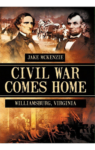 Civil War Comes Home, De Jake Mckenzie. Editorial Authorhouse, Tapa Dura En Inglés