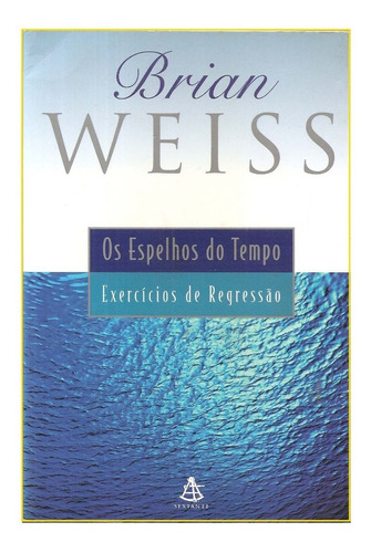 Os Epelhos Do Tempo, Exercícios De Regressão - Brian Weiss