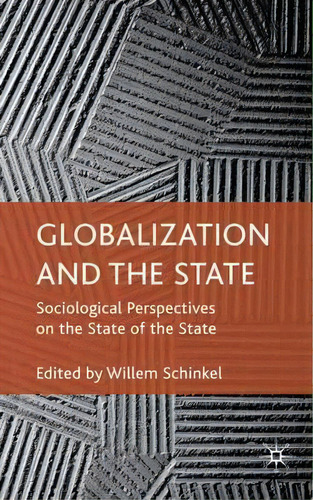 Globalization And The State : Sociological Perspectives On The State Of The State, De W. Schinkel. Editorial Palgrave Macmillan, Tapa Dura En Inglés
