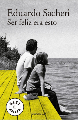 Ser Feliz Era Esto (b). Eduardo Sacheri. Debolsillo