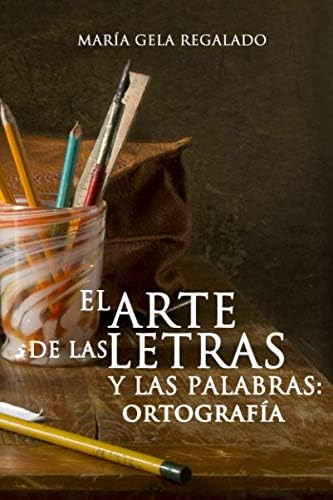 Libro: El Arte De Las Letras Y Las Palabras: Ortografía (spa