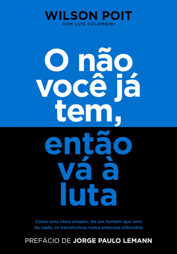 O não você já tem, então vá à luta: Como uma ideia simples, de um homem que veio do nada, se transformou numa empresa milionária, de Poit, Wilson. Editora Schwarcz SA, capa mole em português, 2019