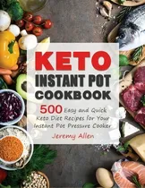 Comprar Keto Instant Pot Cookbook : 500 Easy And Quick Keto Diet Recipes For Your Instant Pot Pressure Co..., De Jeremy Allen. Editorial Goldpack, Tapa Blanda En Inglés